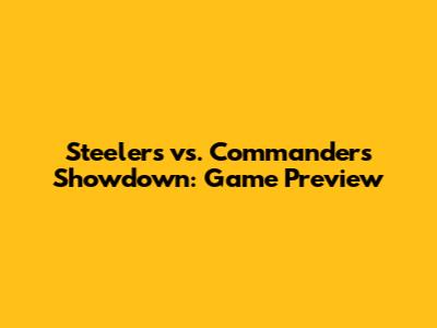Steelers vs. Commanders Showdown: Game Preview