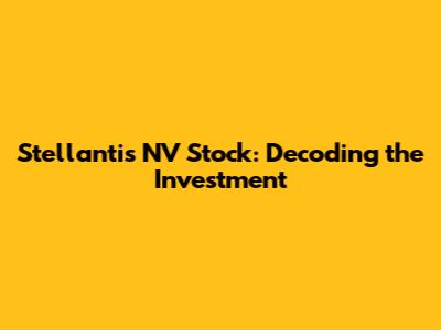 Stellantis NV Stock: Decoding the Investment
