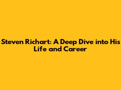 Steven Richart: A Deep Dive into His Life and Career