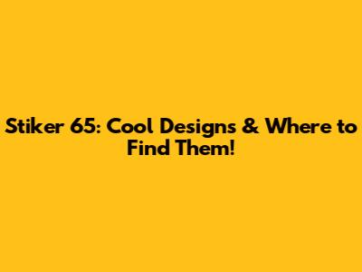 Stiker 65: Cool Designs & Where to Find Them!