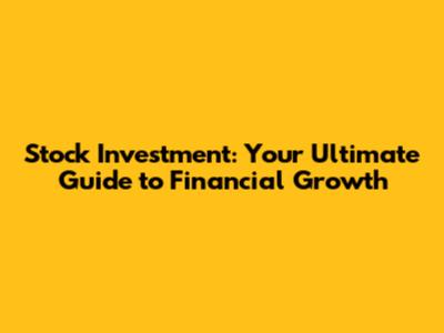 Stock Investment: Your Ultimate Guide to Financial Growth
