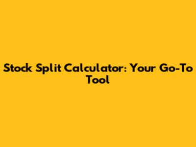 Stock Split Calculator: Your Go-To Tool