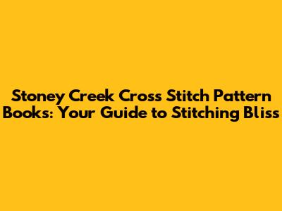 Stoney Creek Cross Stitch Pattern Books: Your Guide to Stitching Bliss
