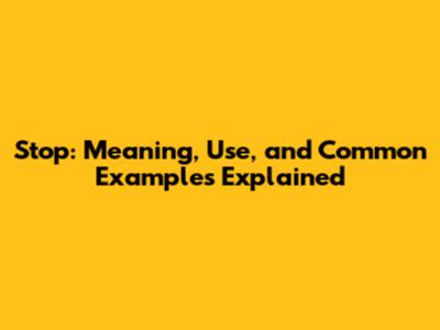 Stop: Meaning, Use, and Common Examples Explained