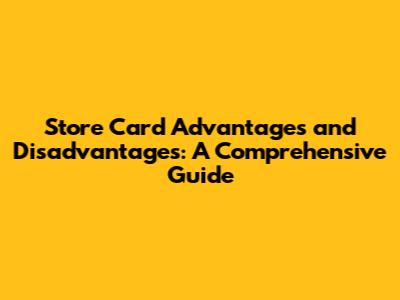 Store Card Advantages and Disadvantages: A Comprehensive Guide