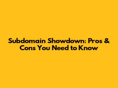 Subdomain Showdown: Pros & Cons You Need to Know
