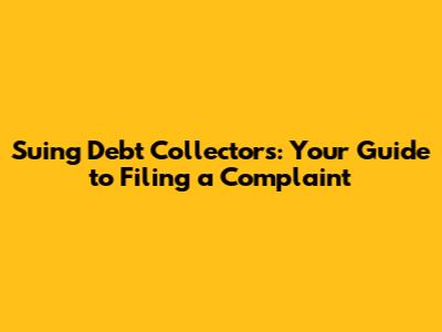 Suing Debt Collectors: Your Guide to Filing a Complaint