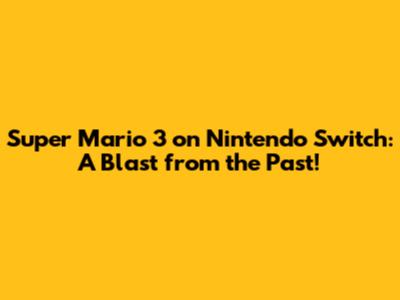 Super Mario 3 on Nintendo Switch: A Blast from the Past!