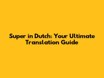 Super in Dutch: Your Ultimate Translation Guide