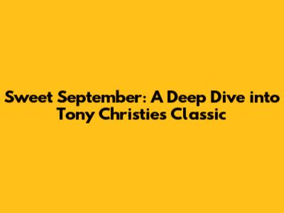 Sweet September: A Deep Dive into Tony Christie's Classic