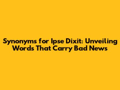 Synonyms for "Ipse Dixit": Unveiling Words That Carry Bad News