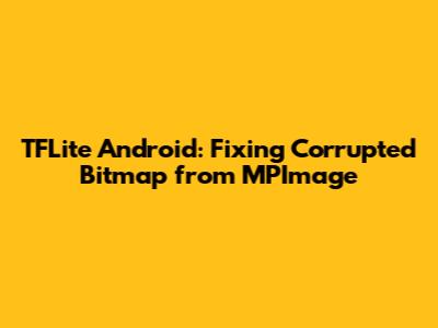 TFLite Android: Fixing Corrupted Bitmap from MPImage
