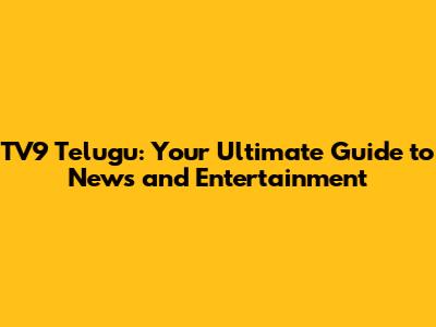 TV9 Telugu: Your Ultimate Guide to News and Entertainment