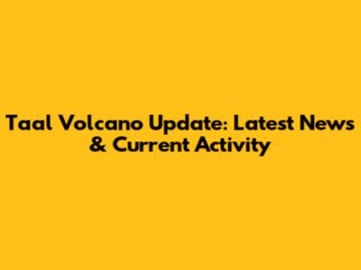 Taal Volcano Update: Latest News & Current Activity
