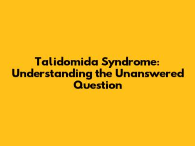 Talidomida Syndrome: Understanding the Unanswered Question