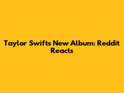 Taylor Swift's New Album: Reddit Reacts