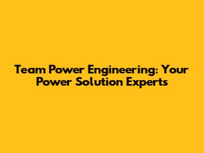 Team Power Engineering: Your Power Solution Experts