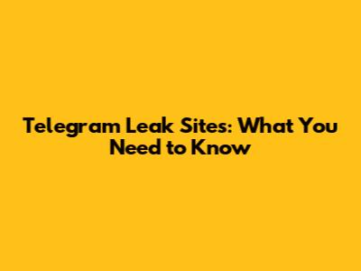 Telegram Leak Sites: What You Need to Know