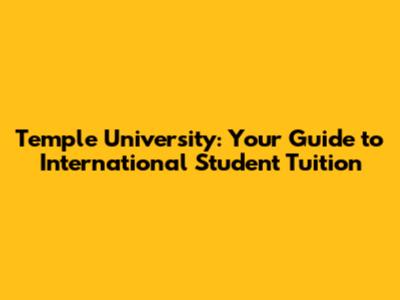Temple University: Your Guide to International Student Tuition