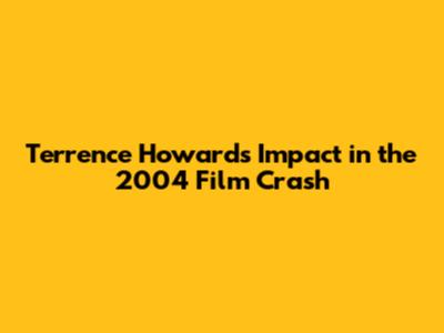 Terrence Howard's Impact in the 2004 Film 'Crash'