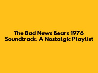 The Bad News Bears 1976 Soundtrack: A Nostalgic Playlist
