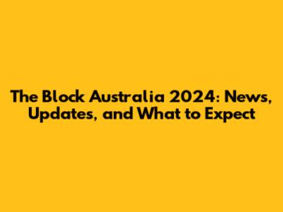 The Block Australia 2024: News, Updates, and What to Expect