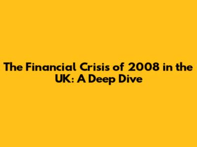 The Financial Crisis of 2008 in the UK: A Deep Dive
