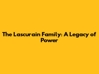 The Lascurain Family: A Legacy of Power
