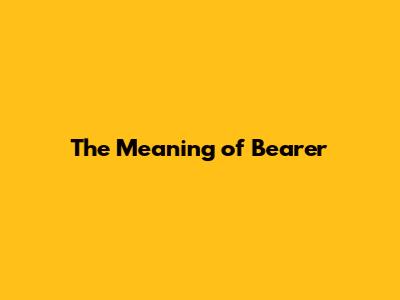 The Meaning of 'Bearer'