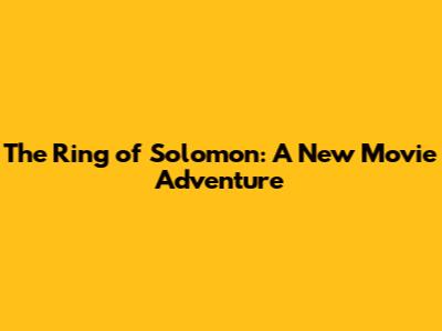 The Ring of Solomon: A New Movie Adventure