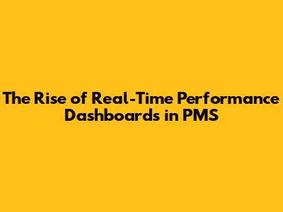 The Rise of Real-Time Performance Dashboards in PMS