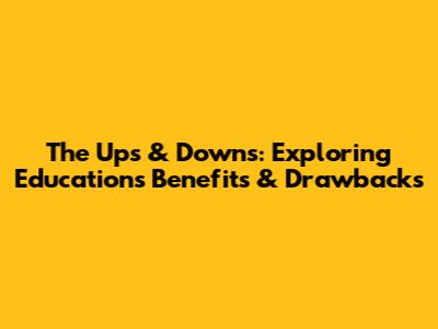 The Ups & Downs: Exploring Education's Benefits & Drawbacks
