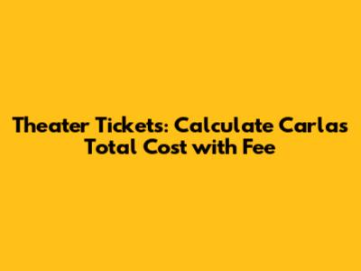 Theater Tickets: Calculate Carla's Total Cost with Fee