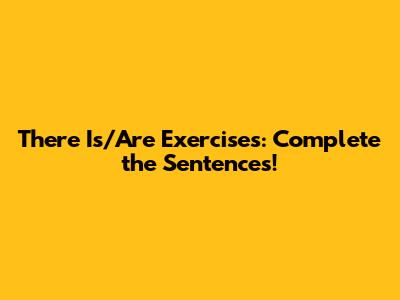 There Is/Are Exercises: Complete the Sentences!