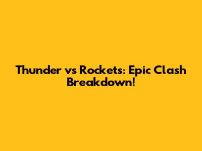 Thunder vs Rockets: Epic Clash Breakdown!