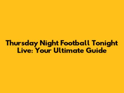 Thursday Night Football Tonight Live: Your Ultimate Guide
