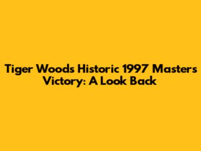 Tiger Woods' Historic 1997 Masters Victory: A Look Back