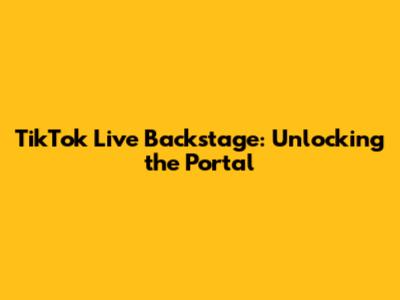 TikTok Live Backstage: Unlocking the Portal