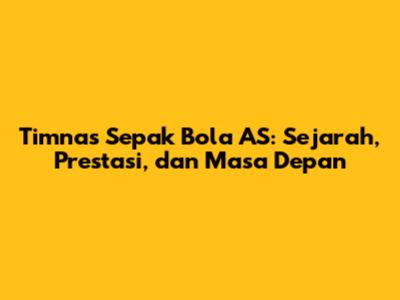 Timnas Sepak Bola AS: Sejarah, Prestasi, dan Masa Depan