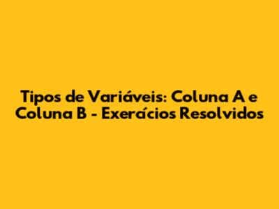 Tipos de Variáveis: Coluna A e Coluna B - Exercícios Resolvidos
