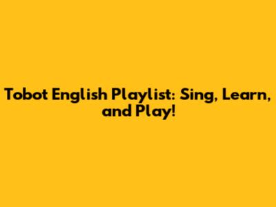 Tobot English Playlist: Sing, Learn, and Play!