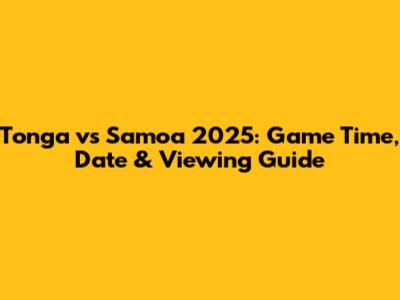 Tonga vs Samoa 2025: Game Time, Date & Viewing Guide
