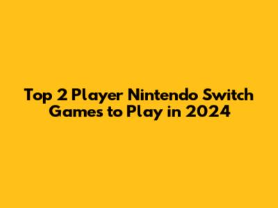 Top 2 Player Nintendo Switch Games to Play in 2024