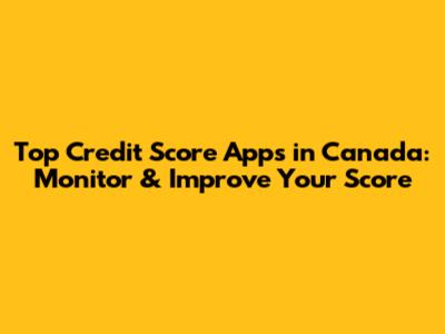 Top Credit Score Apps in Canada: Monitor & Improve Your Score