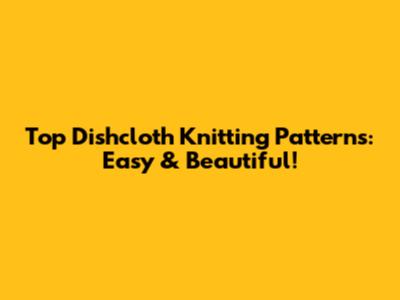 Top Dishcloth Knitting Patterns: Easy & Beautiful!