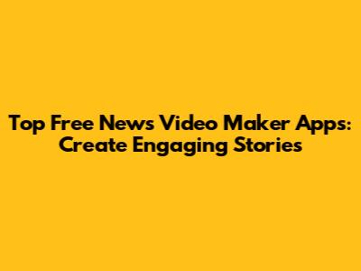 Top Free News Video Maker Apps: Create Engaging Stories