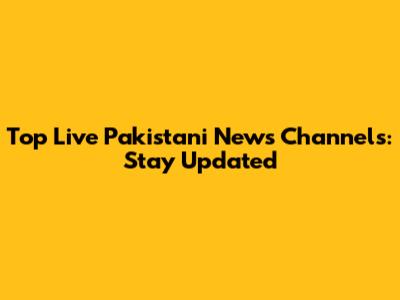Top Live Pakistani News Channels: Stay Updated