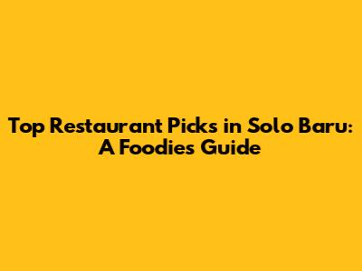 Top Restaurant Picks in Solo Baru: A Foodie's Guide