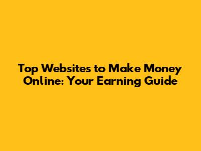 Top Websites to Make Money Online: Your Earning Guide