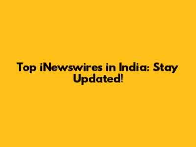 Top iNewswires in India: Stay Updated!